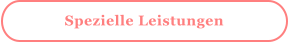 Spezielle Leistungen